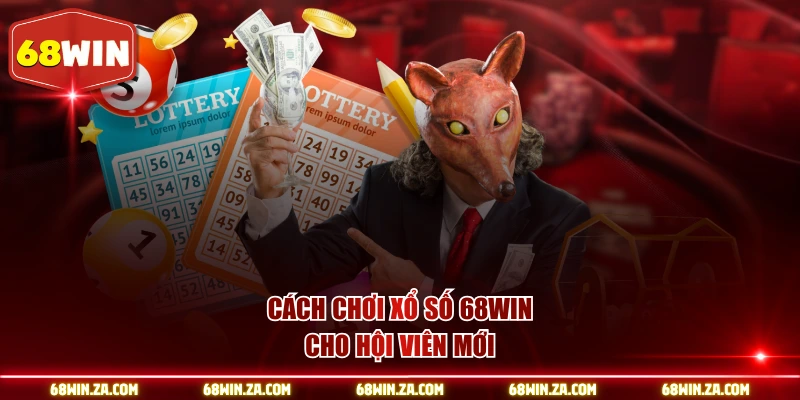 Cách chơi xổ số 68WIN cho hội viên mới