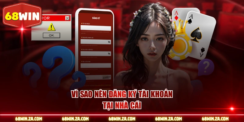 Vì sao nên đăng ký tài khoản tại nhà cái